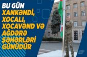 Bu gün - 20 sentyabr Azərbaycanda Xankəndi, Xocalı, Xocavənd və Ağdərə şəhərləri günüdür.